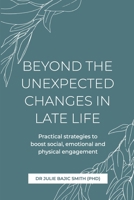 Beyond the Unexpected Changes in Late Life: Practical strategies to boost social, emotional and physical engagement 1923255908 Book Cover