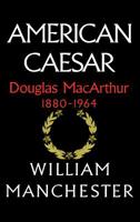 American Caesar: Douglas MacArthur, 1880-1964
