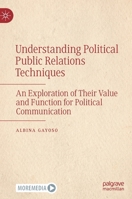 Understanding Political Public Relations Techniques: An Exploration of Their Value and Function for Political Communication 9811975981 Book Cover