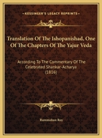 Translation Of The Ishopanishad, One Of The Chapters Of The Yajur Veda: According To The Commentary Of The Celebrated Shankar-Acharya 1120046688 Book Cover