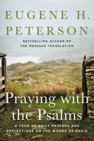 Praying with the Psalms: A Year of Daily Prayers and Reflections on the Words of David