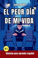 El peor día de mi vida: Short Stories in Spanish for Intermediate Learners (B1) (Spanish Edition) B0GZ6JXRJV Book Cover