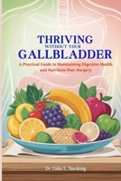 THRIVING WITHOUT YOUR GALLBLADDER: A Practical Guide to Maintaining Digestive Health and Nutrition Post-Surgery B0FH9VHT81 Book Cover