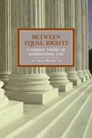 Between Equal Rights: A Marxist Theory of International Law (Historical Materialism Book Series) 1931859337 Book Cover