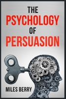 The Psychology of Persuasion: How to Use NLP and Manipulation to Boost Your Ego. Learn to Persuade Others by Being More Empathetic and Having a Broader View of the Situation (2022 Guide for Newbies) 3986536124 Book Cover