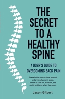 The Secret to a Healthy Spine: A user's guide to overcoming back pain 1760794449 Book Cover