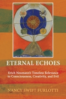 Eternal Echoes: Erich Neumann's Timeless Relevance to Consciousness, Creativity, and Evil 1685031595 Book Cover