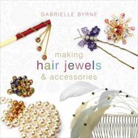 Making Hair Jewels & Accessories. Gabrielle Byrne 0713687398 Book Cover