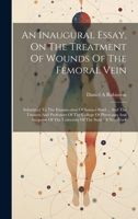 An Inaugural Essay, On The Treatment Of Wounds Of The Femoral Vein: Submitted To The Examination Of Samuel Bard ... And The Trustees And Professors Of ... Of The University Of The State Of New-york 1019421193 Book Cover