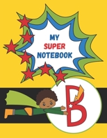 B: My Super Notebook - Monogrammed Superhero Notebook For Kids: For Drawing, Writing, Coloring Mask and Cape Flying Fun B B08FP3WK9V Book Cover