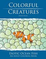 Colorful Creatures: Exotic Ocean Fish Adult Coloring Book 1534909575 Book Cover