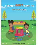 I Really Don't Want To: Zoie Learns to Share 099874123X Book Cover