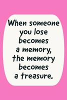 When Someone You Lose: Becomes A Memory, The Memory Becomes A Treasure - Specialty Grief And Memories Quote - Notebook Journal With Lines 1082562645 Book Cover