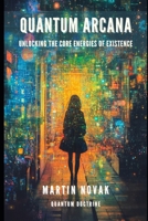 Quantum Arcana: Unlocking the Core Energies of Existence: Quantum Doctrine in The Church of the Quantum God B0DSVPMJZJ Book Cover