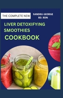 THE COMPLETE NEW LIVER DETOXIFYING SMOOTHIES COOKBOOK: Revitalize Your Liver With Delicious Detox Smoothies recipes for healthy living B0CN3F9W2X Book Cover