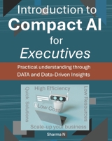 Introduction to Compact AI for Executives: Practical understanding through DATA and Data-Driven Insights B0DS1DV8KQ Book Cover