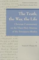 The Truth, the Way, the Life: A Christian Commentary on the Three Holy Mantras of the Sri Vaishnava Hindus 0802864139 Book Cover