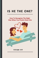 IS HE THE ONE?: How To Recognize The Right Man When You Finally Meet Him B0CP45L6MG Book Cover