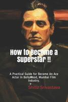 How to Become a Superstar !!: A Practical Guide to Become an Ace Actor in Bollywood, Mumbai Film Industry. 1799095126 Book Cover