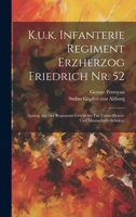 K.u.k. Infanterie Regiment Erzherzog Friedrich Nr. 52: Auszug aus der Regiments-Geschichte für Unterofficiers- und Mannschafts-Schulen. 1020595051 Book Cover