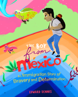 The Boy from Mexico: An Immigrant Story of Bravery and Determination 1642509833 Book Cover