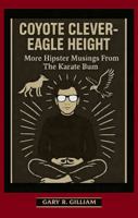 COYOTE CLEVER-EAGLE HEIGHT: More Hipster Musings From The Karate Bum B0GTF6S772 Book Cover