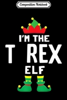 Composition Notebook: I'm The T-rex Elf Funny T-rex Lover Christmas Gifts Journal/Notebook Blank Lined Ruled 6x9 100 Pages 1708604162 Book Cover