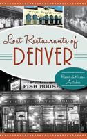 Lost Restaurants of Denver (American Palate) 1626197156 Book Cover