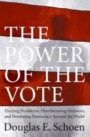 The Power of the Vote: Electing Presidents, Overthrowing Dictators, and Promoting Democracy Around the World 0061440809 Book Cover