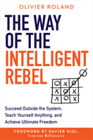 The Way of the Intelligent Rebel: Succeed Outside the System, Teach Yourself Anything, and Achieve Ultimate Freedom 1788175174 Book Cover