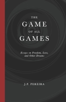 The Game of All Games: Essays on Freedom, Love, and Other Dreams B0CG89MC7K Book Cover