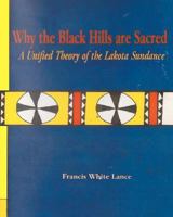 Why the Black Hills are Sacred: A Unified Theory of the Lakota Sundance 1466370963 Book Cover
