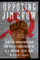 Opposing Jim Crow: African Americans and the Soviet Indictment of U.S. Racism, 1928-1937 (Justice and Social Inquiry) 1496216660 Book Cover