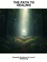 The Path To Healing: Essential Guidance For Level I Awakening B0FPXRGZJK Book Cover