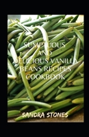 A Sumptuous And Delectable Vanilla Beans Cookbook B09T62B3GY Book Cover