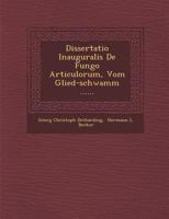 Dissertatio Inauguralis de Fungo Articulorum, Vom Glied-Schwamm ...... 1249978785 Book Cover