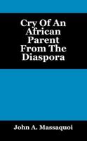 Cry of an African Parent from the Diaspora 1478709200 Book Cover