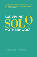 Surviving Solo Motherhood: How to Look After Your Mental Health and Boost Your Emotional Wellbeing as a Single Mom 1837963819 Book Cover