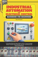 Industrial Automation and Electrical Control Handbook for Beginners: A Practical Step-by-Step Guide to PLCs, Circuit Design, Motor Control, Panel Wiring, SCADA, and Sensors in Industrial Settings B0GPKM66K4 Book Cover