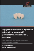 Wplyw szczotkowania zebów na odcien i chropowatosc powierzchni przebarwionej ceramiki: Wplyw szczotkowania zebów na odcien i chropowatosc powierzchni ceramiki staninowej (Polish Edition) 6208809991 Book Cover