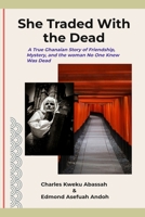 SHE TRADED WITH THE DEAD: A True Ghanaian Ghost Story of Market Secrets, Hidden Love, and the Woman Who Lived After Death B0GT9M57XG Book Cover