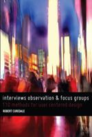 Interviews Observation and Focus Groups: 110 Methods for User-Centered Design 0989246833 Book Cover