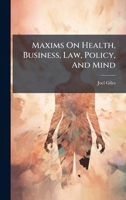 Maxims on Health, Business, Law, Policy, and Mind 1120001560 Book Cover