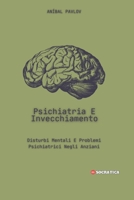 Psichiatria E Invecchiamento: Disturbi Mentali E Problemi Psichiatrici Negli Anziani (La Mente Umana: Un Approccio Complessivo alla Psichiatria in Tutte le Fasi della Vita) (Italian Edition) B0D136K37C Book Cover