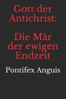 Gott der Antichrist: Die Mär der ewigen Endzeit B095GJ4T43 Book Cover