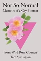 Not So Normal: Memoirs of a Gay Boomer From Wild Rose Country 1039184650 Book Cover