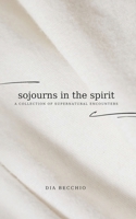 Sojourns in the Spirit: A Collection of Supernatural Encounters B0FDZN4J54 Book Cover