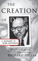 Creation of Dr. B: A Biography of Bruno Bettelheim 0684809389 Book Cover