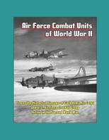 Air Force Combat Units of World War II - Traces the Historical Lineage of Each Army Air Corps and U.S. Air Force Combat Group Active in the Second World War 1549846493 Book Cover