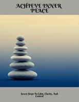 Achieve Inner Peace: Seven Steps To Calm, Clarity, And Control B0FNCGX7GP Book Cover